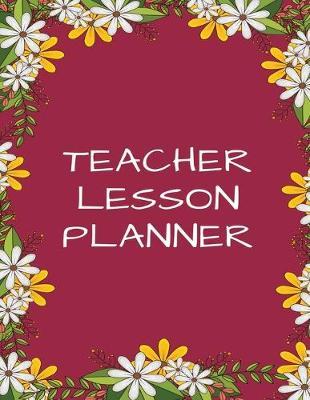 Teacher Lesson Planner: Teacher's Agenda For Class Organization and Planning (Weekly and Monthly Teacher Planner, Academic Year Lesson Planner and Record Book, 2019-2020 Lesson Planner Books for Teachers) (8.5 x 11 Large)