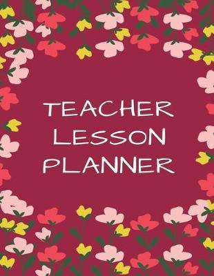 Teacher Lesson Planner: Teacher's Agenda For Class Organization and Planning (Weekly and Monthly Teacher Planner, Academic Year Lesson Planner and Record Book, 2019-2020 Lesson Planner Books for Teachers) (8.5 x 11 Large)