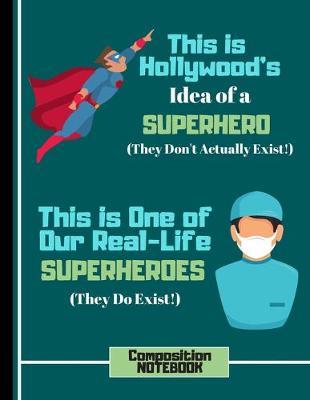 This Is Hollywoood's Idea of a Superhero....(COMPOSITION NOTEBOOK): Doctor Quote Novelty Gift: College Ruled Nurse Doctor Notebook for Medical Students, Graduation Gifts, Men