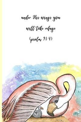 Under His Wings You Will Take Refuge (Psalms 91: 4): 100-page Christian mental health wellness tracker featuring painting of a flamingo and chick and quote from Psalms 91