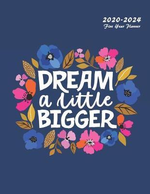 Dream A Little Bigger: 2020-2024 Five Year Planner: 60-Month Schedule Organizer 8.5 x 11