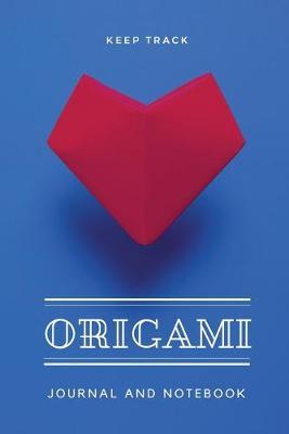 Keep Track Origami Journal and Notebook: Fun & Unique Way to Keep Track of Your Paper Creations, Gift for Women, Men and Kids - 6x9 Easy Carry Size - 118 blank lined pages