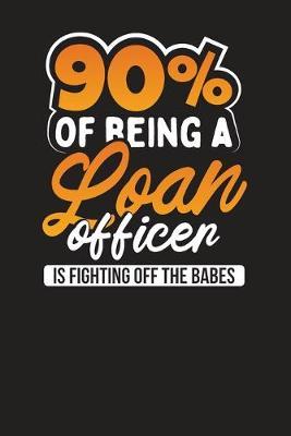 90% Of Being A Loan Officer Is Fighting Off The Babes: Loan Officers Daily Planner - Daily Work Diary