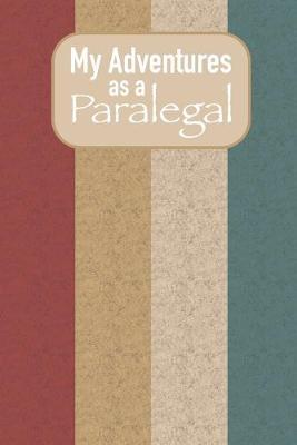My Adventures As A Paralegal: Lined Journal For Paralegal, Legal Secretaries - 122 Pages, 6  x 9  (15.24 x 22.86 cm), Durable Soft Cover