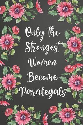 Only The Strongest Women Become Paralegals: Lined Journal For Female Paralegals, Legal Secretaries - 122 Pages, 6  x 9  (15.24 x 22.86 cm), Durable Soft Cover