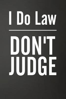 I Do Law Don't Judge: Funny Lined Journal For Paralegal, Legal Secretaries - 122 Pages, 6  x 9  (15.24 x 22.86 cm), Durable Soft Cover