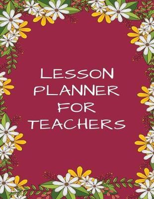 Lesson Planner For Teachers: Teacher's Agenda For Class Organization and Planning (Weekly and Monthly Teacher Planner, Academic Year Lesson Planner and Record Book, 2019-2020 Lesson Planner Books for Teachers) (8.5 x 11 Large)