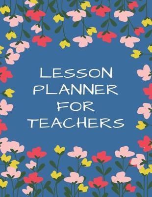Lesson Planner For Teachers: Teacher's Agenda For Class Organization and Planning (Weekly and Monthly Teacher Planner, Academic Year Lesson Planner and Record Book, 2019-2020 Lesson Planner Books for Teachers) (8.5 x 11 Large)