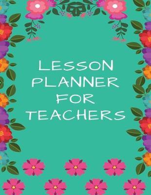 Lesson Planner For Teachers: Teacher's Agenda For Class Organization and Planning (Weekly and Monthly Teacher Planner, Academic Year Lesson Planner and Record Book, 2019-2020 Lesson Planner Books for Teachers) (8.5 x 11 Large)