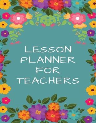 Lesson Planner For Teachers: Teacher's Agenda For Class Organization and Planning (Weekly and Monthly Teacher Planner, Academic Year Lesson Planner and Record Book, 2019-2020 Lesson Planner Books for Teachers) (8.5 x 11 Large)