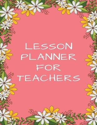 Lesson Planner For Teachers: Teacher's Agenda For Class Organization and Planning (Weekly and Monthly Teacher Planner, Academic Year Lesson Planner and Record Book, 2019-2020 Lesson Planner Books for Teachers) (8.5 x 11 Large)