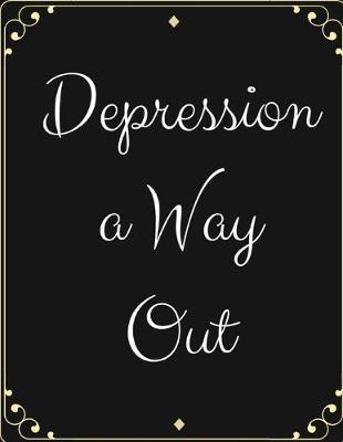 Depression a Way Out: Depression a Way Out- Gift Workbook and Notebook, Journal - Monitor Your Anxiety, Panic Attack, Stress, Depression, Low Self Esteem, Low Confidence Level-Best Way