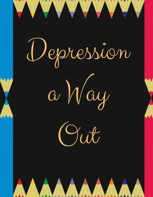 Depression a Way Out: Depression a Way Out- Gift Workbook and Notebook, Journal - Monitor Your Anxiety, Panic Attack, Stress, Depression, Low Self Esteem, Low Confidence Level-Best Way