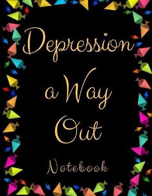 Depression a Way Out: Depression a Way Out- Gift Workbook and Notebook, Journal - Monitor Your Anxiety, Panic Attack, Stress, Depression, Low Self Esteem, Low Confidence Level-Best Way