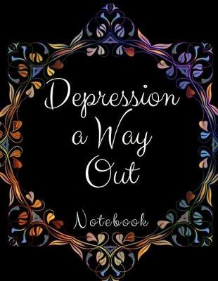Depression a Way Out: Depression a Way Out- Gift Workbook and Notebook, Journal - Monitor Your Anxiety, Panic Attack, Stress, Depression, Low Self Esteem, Low Confidence Level-Best Way