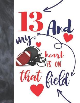 13 And My Heart Is On That Field: Football Players Sudoku Puzzle Book For 13 Year Old Teen Boys And Girls - Easy Beginners Activity Puzzle Book For Those On The Sudoku Puzzle Craze