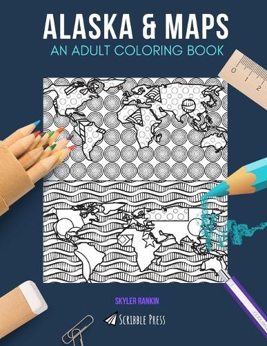 Alaska & Maps: AN ADULT COLORING BOOK: Alaska & Maps - 2 Coloring Books In 1