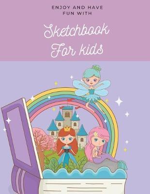 Enjoy and have fun with Sketchbook for kids: 8.5X11 inches notebook, blank page journal, 100 pages plank paper for sketcher, kids, boys, girls, men, women, for drawing, coloring in angel, fairy tales mermaid cover