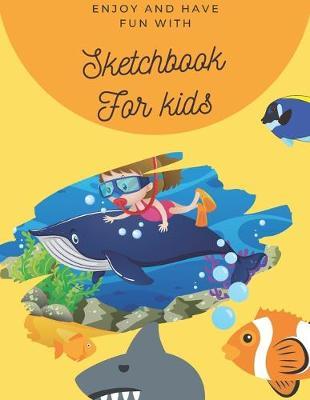 Enjoy and Have Fun with Sketchbook for kids: 8.5X11 inches notebook, blank page journal, 100 pages plank paper for sketcher, kids, boys, girls, men, women, for drawing, coloring, diving kids