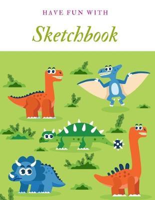 Have Fun with Sketchbook: 8.5X11 inches notebook, blank page journal, 100 pages plank paper for sketcher, kids, boys, girls, men, women, for drawing, coloring, dinosaur cover