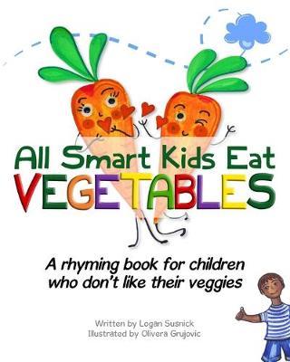 All Smart Kids Eat Vegetables: A rhyming book for children who don't like their veggies
