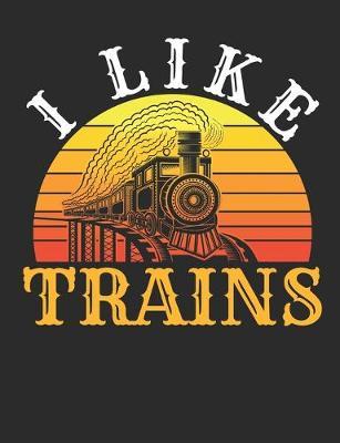 I Like Trains: Train Notebook for Model Railroad Hobbyist, Blank Paperback Notebook to write in, 150 pages, college ruled