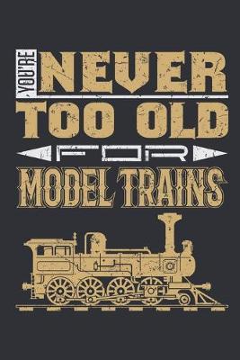 You're Never Too Old For Model Trains: Train Journal for Model Railroad Hobbyist, Blank Paperback Notebook to write in, 150 pages, college ruled