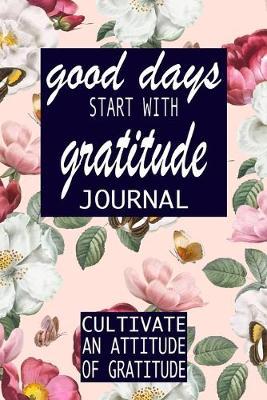 Good Days Start With Gratitude: A 52 Week Guide To Cultivate An Attitude Of Gratitude: Gratitude Journal - motivational quotes notebook