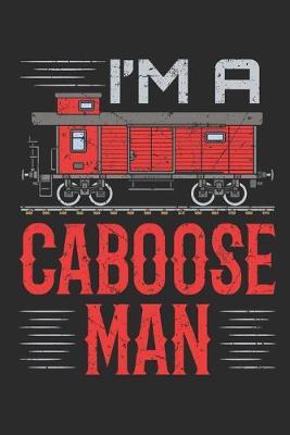 I'm a Caboose Man: Train Journal for Model Railroad Hobbyist, Blank Paperback Notebook to write in, 150 pages, college ruled