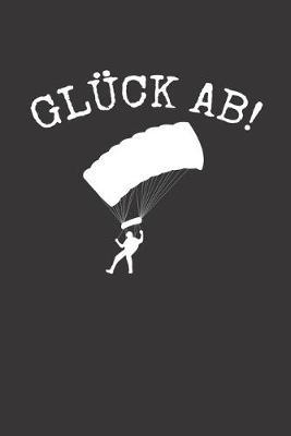 Fallschirmspringer Logbuch: &#9830; Sprungbuch fur alle Skydiver und Fallschirmjager &#9830; Vorlage fur uber 100 Sprunge &#9830; handliches 6x9 Format &#9830; Motiv: Gluck ab