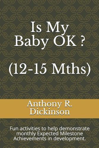 Is My Baby OK ? (12-15 Mths): Fun activities to help demonstrate monthly Expected Milestone Achievements in development.