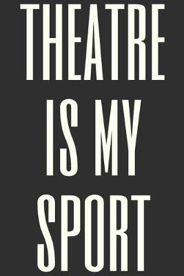 Theatre Is My Sport: Simple Lined Journal for Notes, Lists, and Reflections with Fun Theater Humor Cover Quote in Black and White