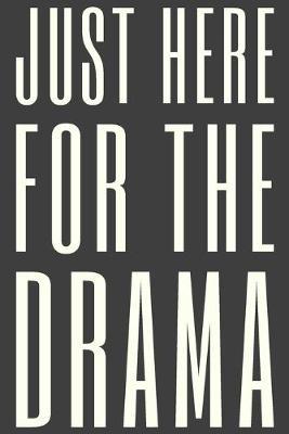 Just Here For The Drama: Simple Lined Journal with Funny Theatre Humor Cover Quote for Actors, Actresses, Drama Teachers, Directors, and Stage Crew