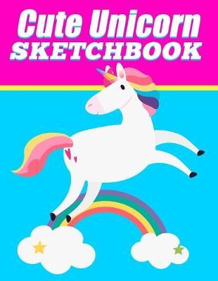 Cute Unicorn Sketchbook: For Girls for Drawing, Doodling or Sketching - 100 Pages Of Blank Paper - 8.5  x 11  Unique Birthday Gift Rainbow Stars Cover