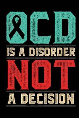 OCD Is A Disorder Not A Decision: A notebook & journal for OCD awareness!