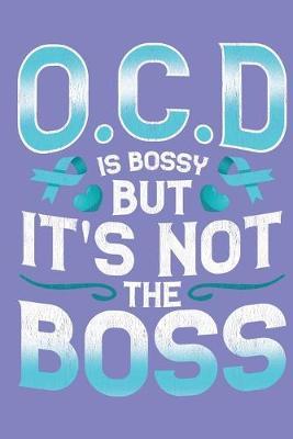 OCD Is Bossy But It's Not The Boss: A notebook & journal for OCD awareness!