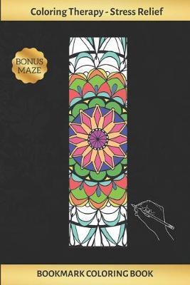 Bookmark Coloring Book: Art Therapy for Adults Stress Relieving Mandala Design Create and Crop Your Own Bookmarks Reduce Anxiety Bonus Maze Creative Birthday/Christmas Gift.