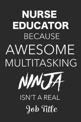 Nurse Educator Because Awesome Multitasking Ninja Isn't A Real Job Title: Blank Lined Journal For Nurse Educator Appreciation Gift