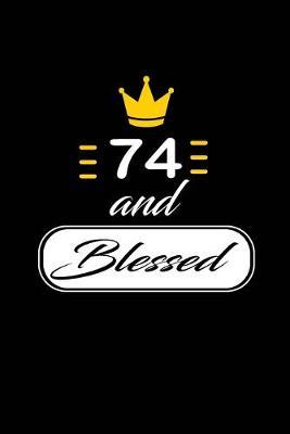 74 and Blessed: funny and cute blank lined journal Notebook, Diary, planner Happy 74th seventy -fourth Birthday Gift for seventy four year old daughter, son, boyfriend, girlfriend, men, women, wife and husband