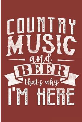 Country Music And Beer That's Why Am Here: Red Dirt Music Lover Blank Lined Notebook