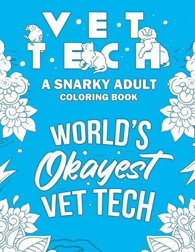Vet Tech Adult Coloring Book: A Snarky, Relatable & Humorous Adult Coloring Book For Veterinary Technicians