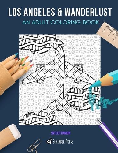 Los Angeles & Wanderlust: AN ADULT COLORING BOOK: Los Angeles & Wanderlust - 2 Coloring Books In 1