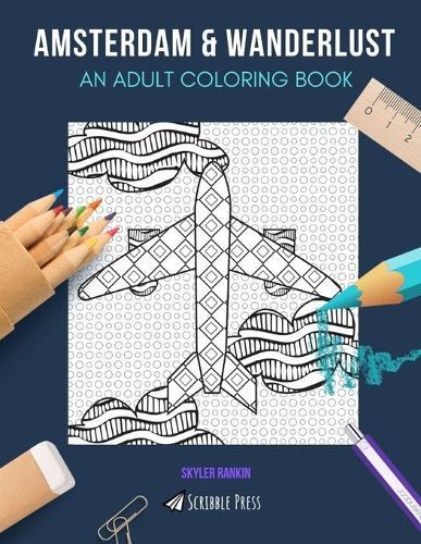 Amsterdam & Wanderlust: AN ADULT COLORING BOOK: Amsterdam & Wanderlust - 2 Coloring Books In 1