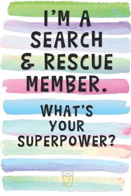 I'm a Search and Rescue Member. What's Your Superpower?: Blank Lined Notebook Journal Gift for Volunteer Friend, Coworker, Boss