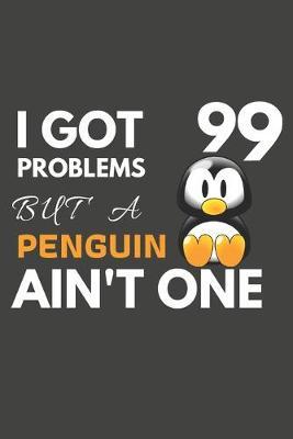 I Got 99 Problems But A Penguin Ain't One: Penguin Gifts Blank Lined Notebook Journal to Write In, Notes, To Do Lists, For Penguin Lovers Only