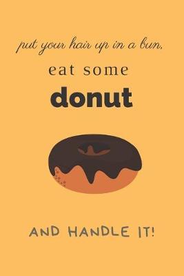 Put Your Hair Up In A Bun: Lined Notebook for Girl and Women, Gift Idea for Donut Lover, Inspiration for Busy & Exhausted Day