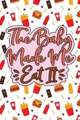 The Baby Made Me Eat It: Pregnancy Journal & Coloring Book