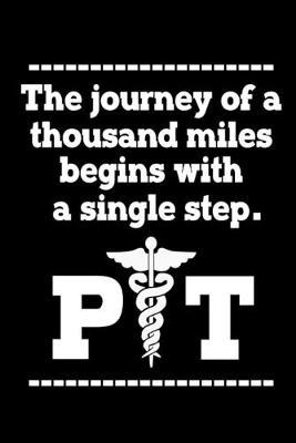 The Journey Of A Thousands Miles Begins With A Single Step. PT: Funny Physical Therapy Journal - 6 x 9  120 Blank Lined Pages Notebook - Novelty Gift Idea For Physical Therapists