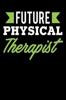 Future Physical Therapist: Funny Physical Therapy Journal - 6 x 9  120 Blank Lined Pages Notebook - Novelty Gift Idea For Physical Therapists