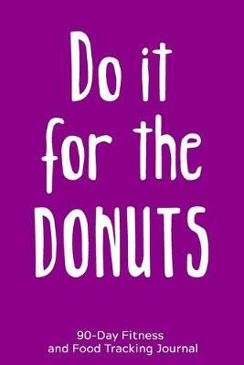 Do it For the Donuts: 90-Day Fitness and Food Tracking Journal